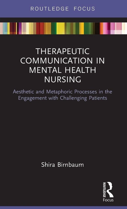 Therapeutic Communication in Mental Health Nursing: Aesthetic and Metaphoric Processes in the Engagement with Challenging Patients (Routledge Focus) - Image 1