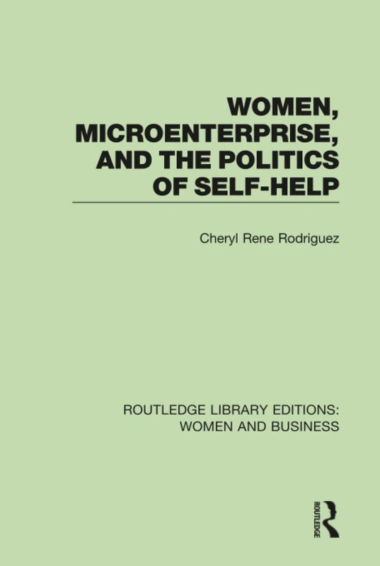 Women, Microenterprise, and the Politics of Self-Help: 13 (Routledge Library Editions: Women and Business)