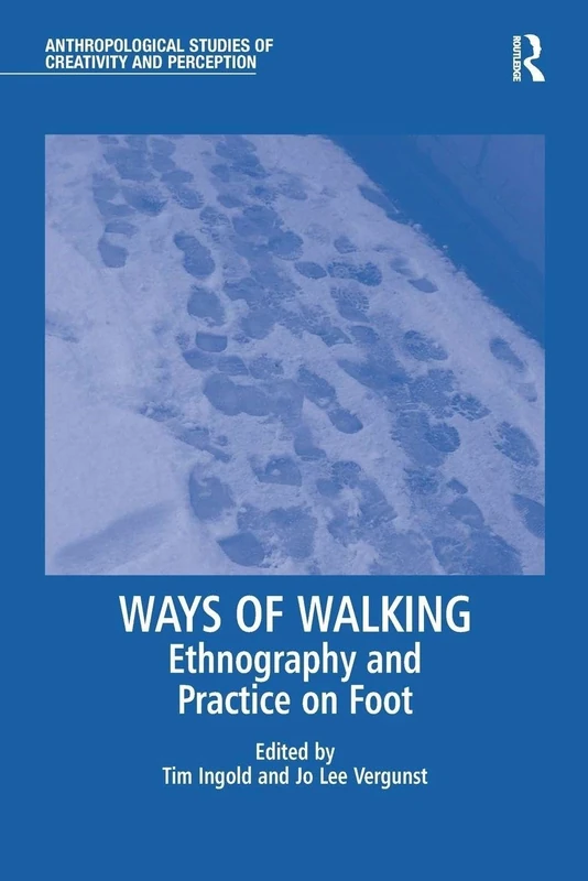 Ways of Walking: Ethnography and Practice on Foot (Anthropological Studies of Creativity and Perception)