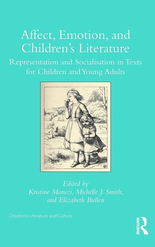 Affect, Emotion, and Children’s Literature: Representation and Socialisation in Texts for Children and Young Adults (Children's Literature and Culture)