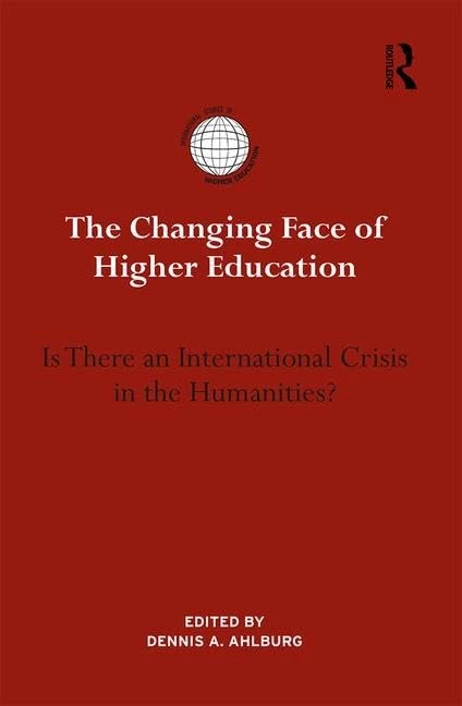 The Changing Face of Higher Education: Is There an International Crisis in the Humanities? (International Studies in Higher Education)