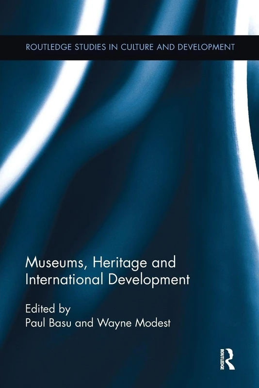 Museums, Heritage and International Development (Routledge Studies in Culture and Development)