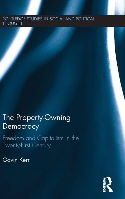 The Property-Owning Democracy: Freedom and Capitalism in the Twenty-First Century (Routledge Studies in Social and Political Thought)