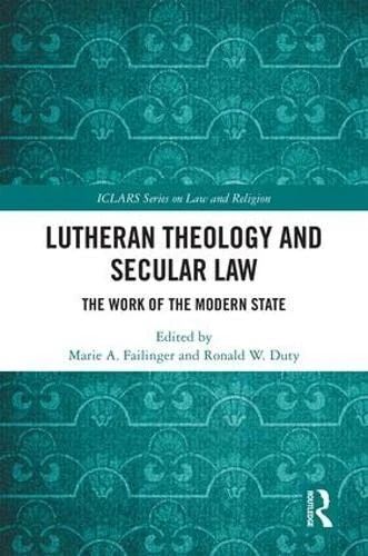 Lutheran Theology and Secular Law: The Work of the Modern State (ICLARS Series on Law and Religion)