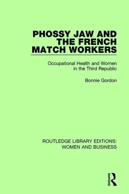 Phossy Jaw and the French Match Workers: Occupational Health and Women In the Third Republic: 4 (Routledge Library Editions: Women and Business) - Image 1
