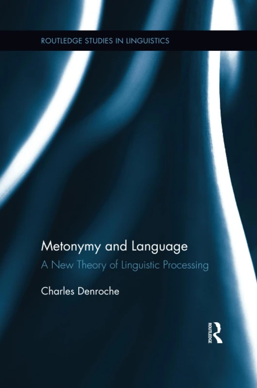 Metonymy and Language: A New Theory of Linguistic Processing (Routledge Studies in Linguistics)