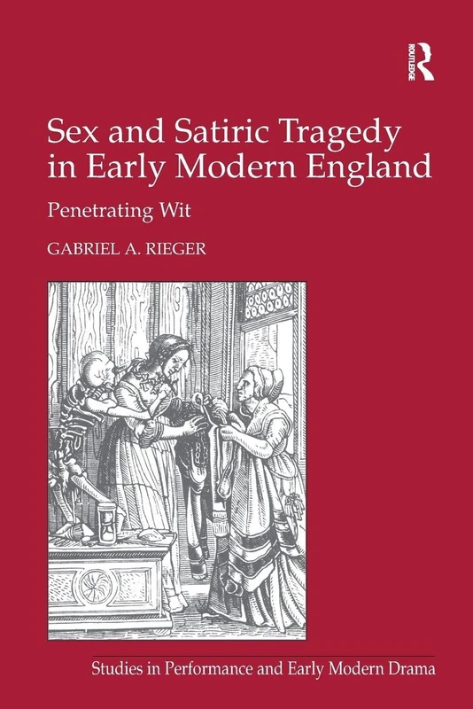 Sex and Satiric Tragedy in Early Modern England: Penetrating Wit (Studies in Performance and Early Modern Drama)