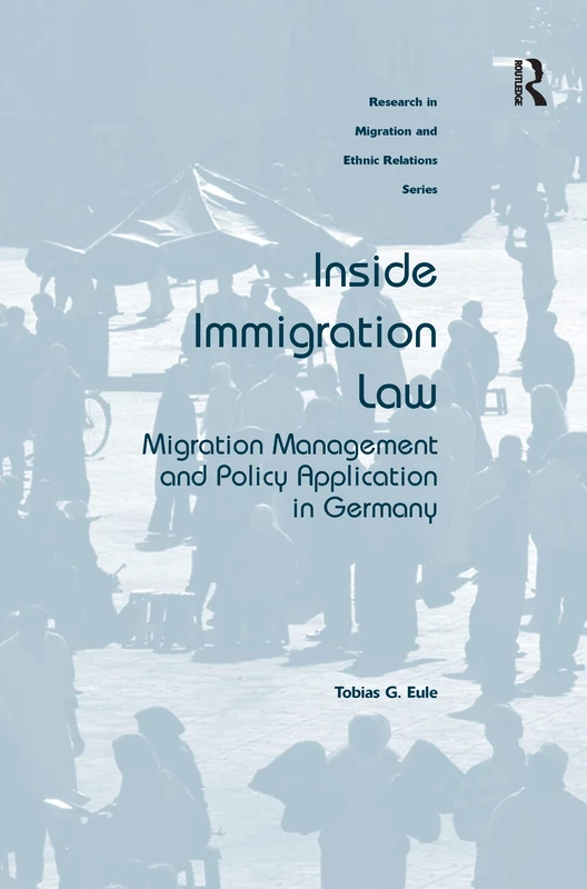 Inside Immigration Law: Migration Management and Policy Application in Germany (Research in Migration and Ethnic Relations)