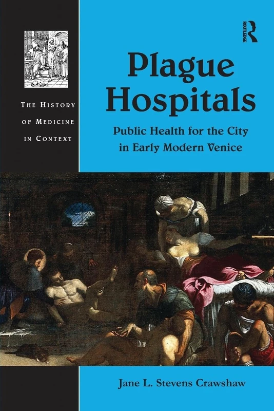 Plague Hospitals: Public Health for the City in Early Modern Venice (History of Medicine in Context)