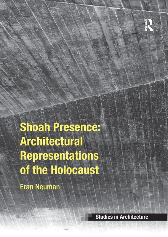 Shoah Presence: Architectural Representations of the Holocaust (Ashgate Studies in Architecture)
