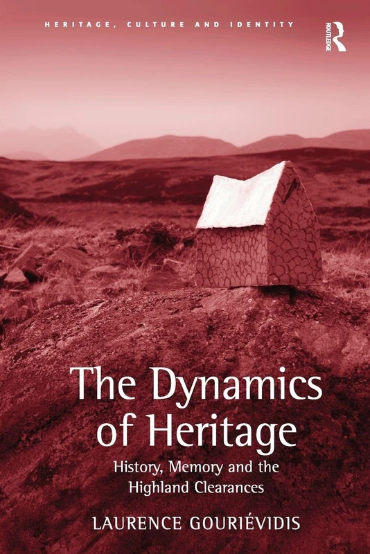 The Dynamics of Heritage: History, Memory and the Highland Clearances (Heritage, Culture and Identity)