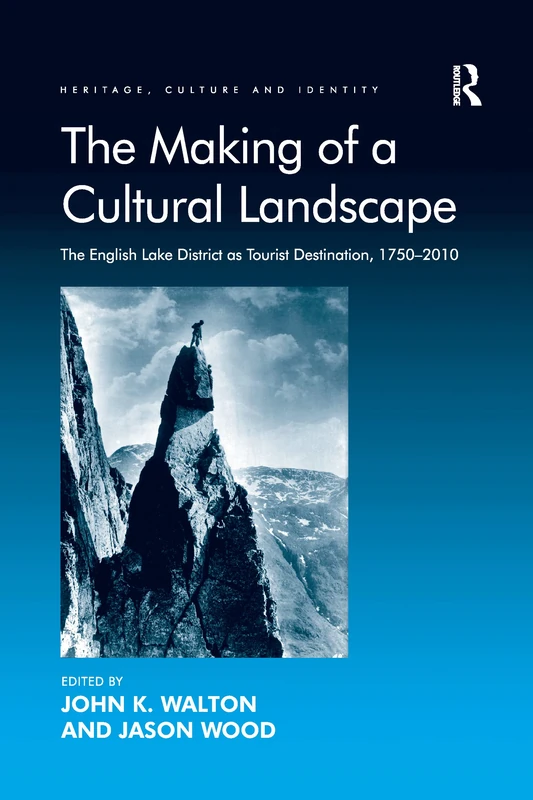 The Making of a Cultural Landscape: The English Lake District as Tourist Destination, 1750-2010 (Heritage, Culture and Identity)