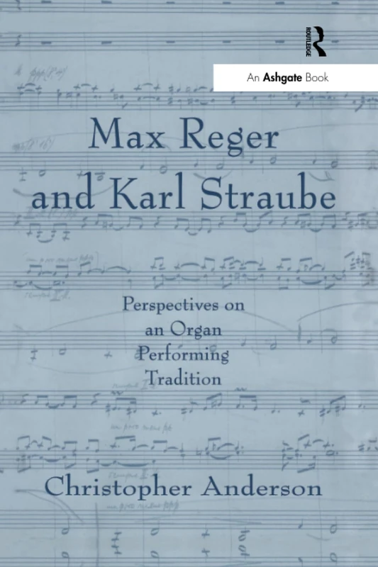 Max Reger and Karl Straube: Perspectives on an Organ Performing Tradition