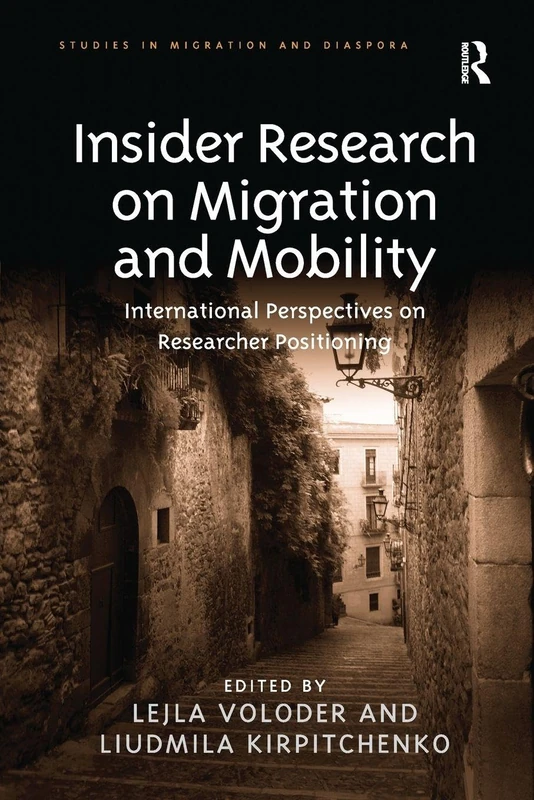 Insider Research on Migration and Mobility: International Perspectives on Researcher Positioning (Studies in Migration and Diaspora)