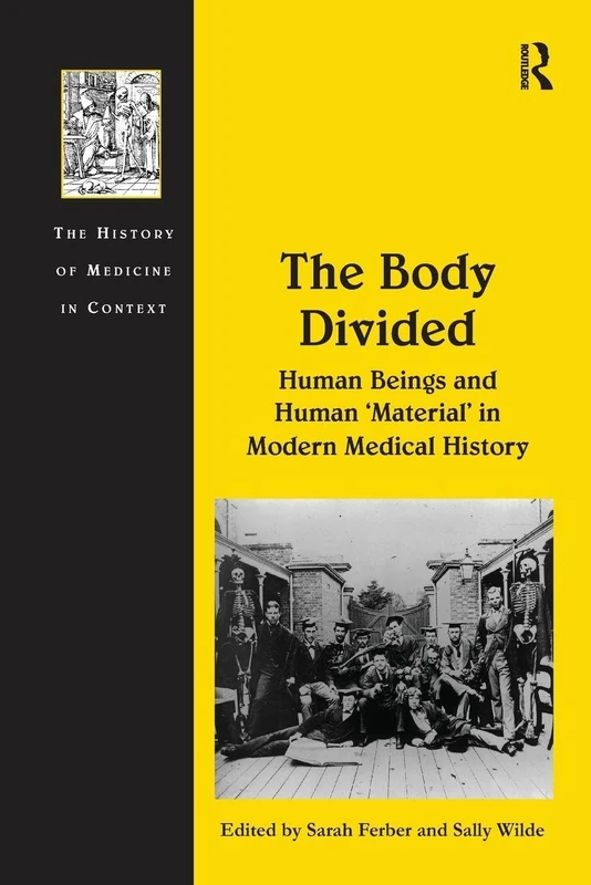 The Body Divided: Human Beings and Human 'Material' in Modern Medical History (The History of Medicine in Context)