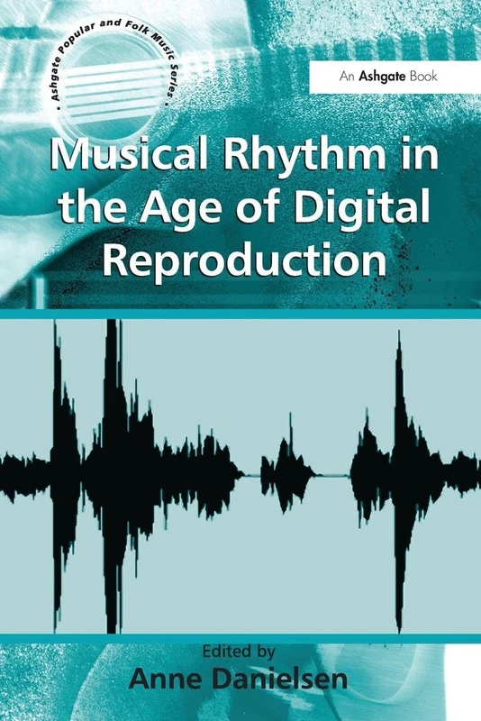 Musical Rhythm in the Age of Digital Reproduction (Ashgate Popular and Folk Music Series)