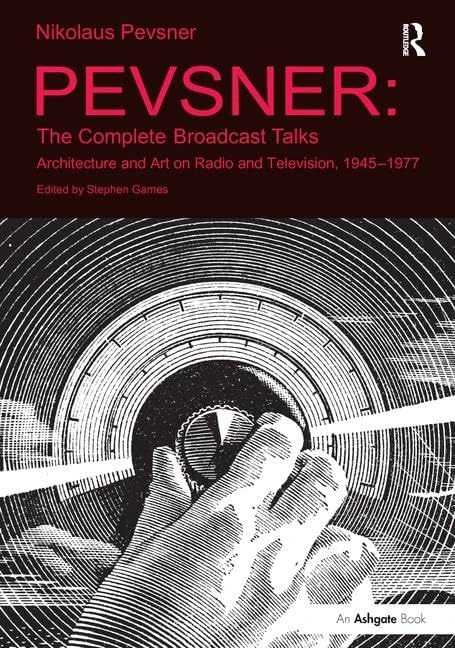 Pevsner: The Complete Broadcast Talks: Architecture and Art on Radio and Television, 1945-1977