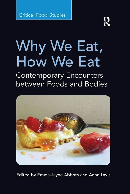 Why We Eat, How We Eat: Contemporary Encounters between Foods and Bodies (Critical Food Studies)