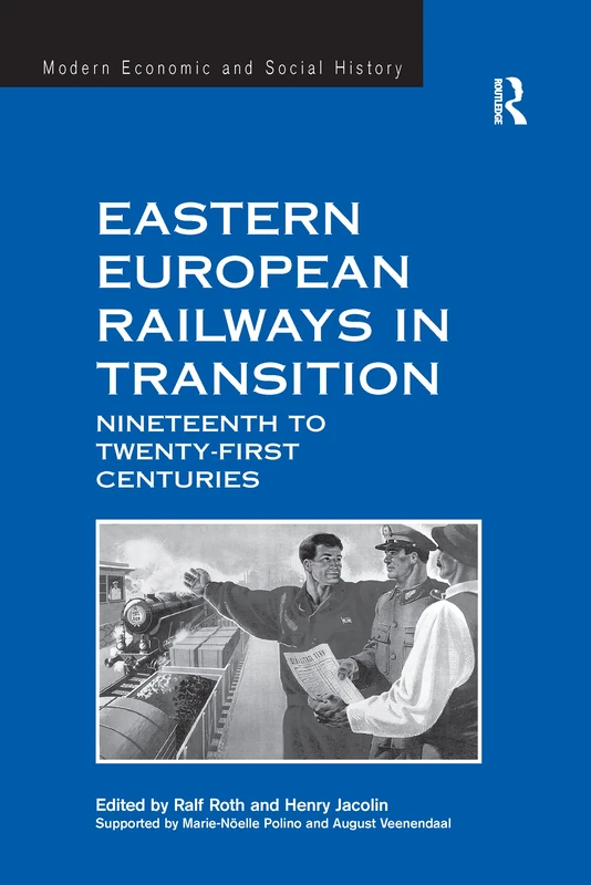 Eastern European Railways in Transition: Nineteenth to Twenty-first Centuries (Modern Economic and Social History)