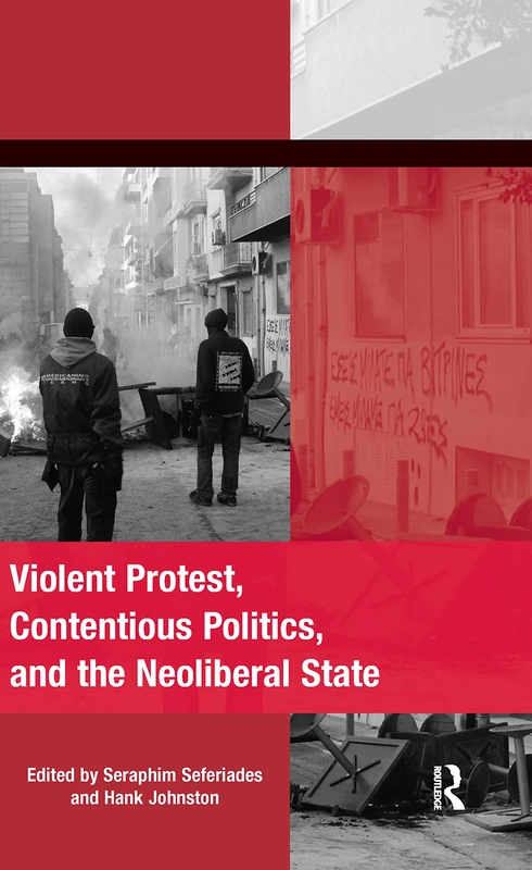 Violent Protest, Contentious Politics, and the Neoliberal State (The Mobilization Series on Social Movements, Protest, and Culture)