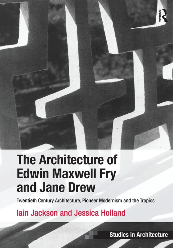 The Architecture of Edwin Maxwell Fry and Jane Drew: Twentieth Century Architecture, Pioneer Modernism and the Tropics (Ashgate Studies in Architecture) - Image 1