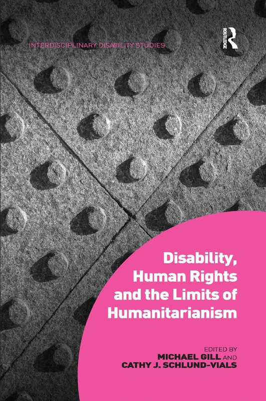 Disability, Human Rights and the Limits of Humanitarianism (Interdisciplinary Disability Studies)