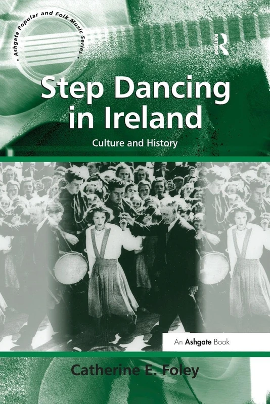 Step Dancing in Ireland: Culture and History (Ashgate Popular and Folk Music)