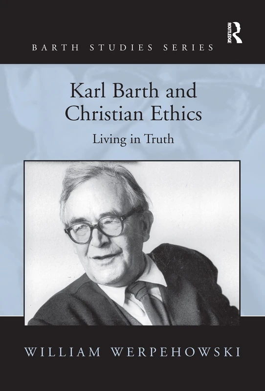 Karl Barth and Christian Ethics: Living in Truth (Barth Studies)