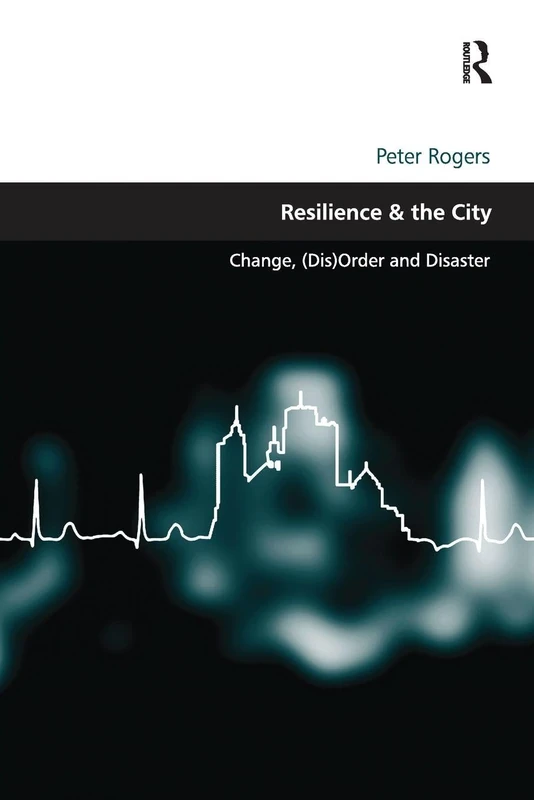 Resilience & the City: Change, (Dis)Order and Disaster (Design and the Built Environment)