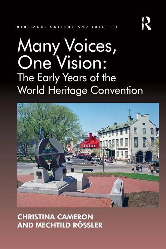 Many Voices, One Vision: The Early Years of the World Heritage Convention (Heritage, Culture, and Identity)