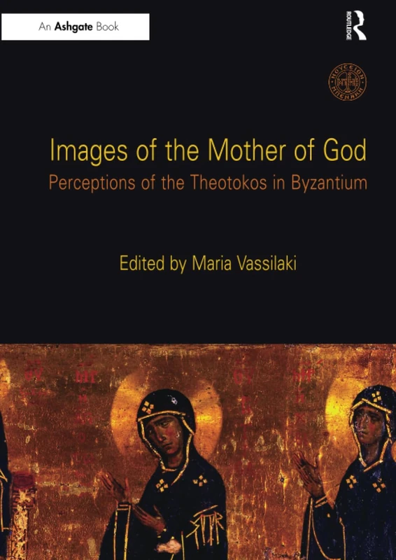 Images of the Mother of God: Perceptions of the Theotokos in Byzantium