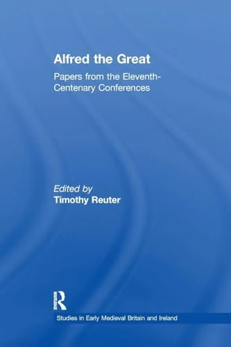 Alfred the Great: Papers from the Eleventh-Centenary Conferences (Studies in Early Medieval Britain and Ireland)