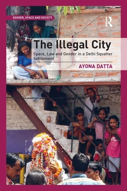 The Illegal City: Space, Law and Gender in a Delhi Squatter Settlement (Gender, Space and Society)