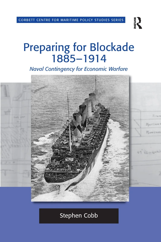 Preparing for Blockade 1885-1914: Naval Contingency for Economic Warfare (Corbett Centre for Maritime Policy Studies Series)