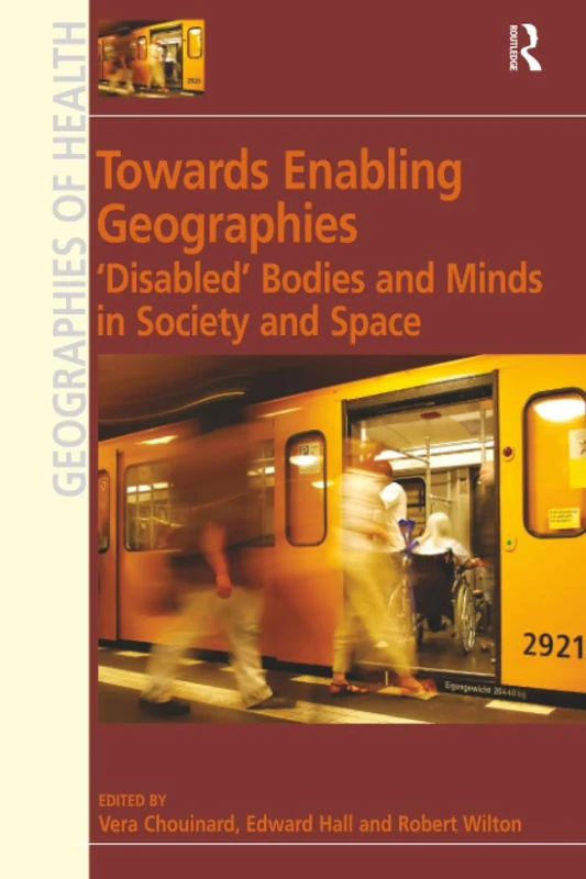 Towards Enabling Geographies: ‘Disabled’ Bodies and Minds in Society and Space (Ashgate's Geographies of Health)