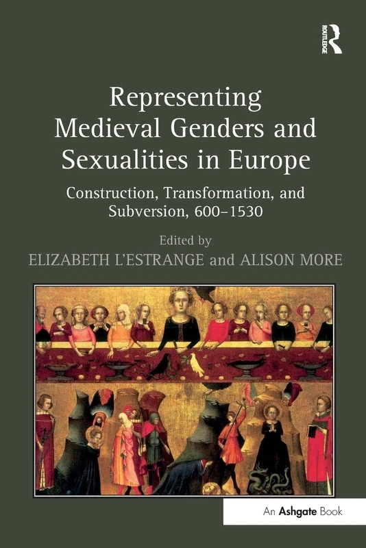 Representing Medieval Genders and Sexualities in Europe: Construction, Transformation, and Subversion, 600–1530