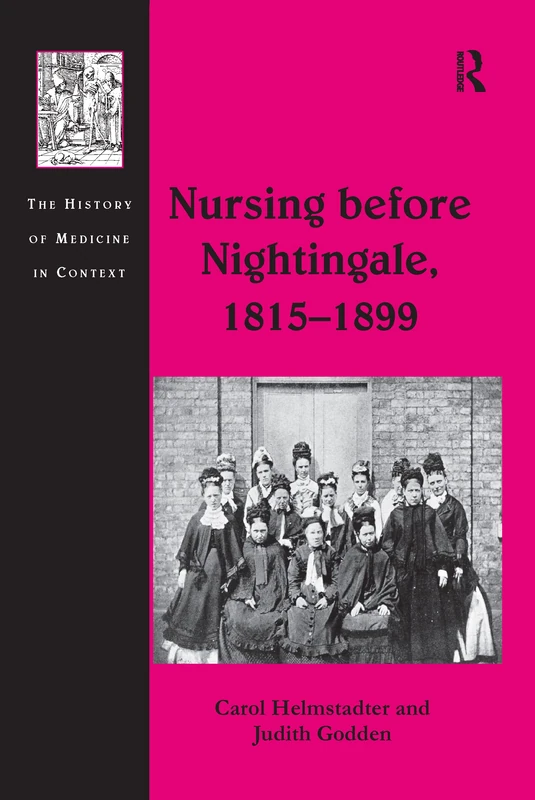 Nursing before Nightingale, 1815-1899 (History of Medicine in Context)