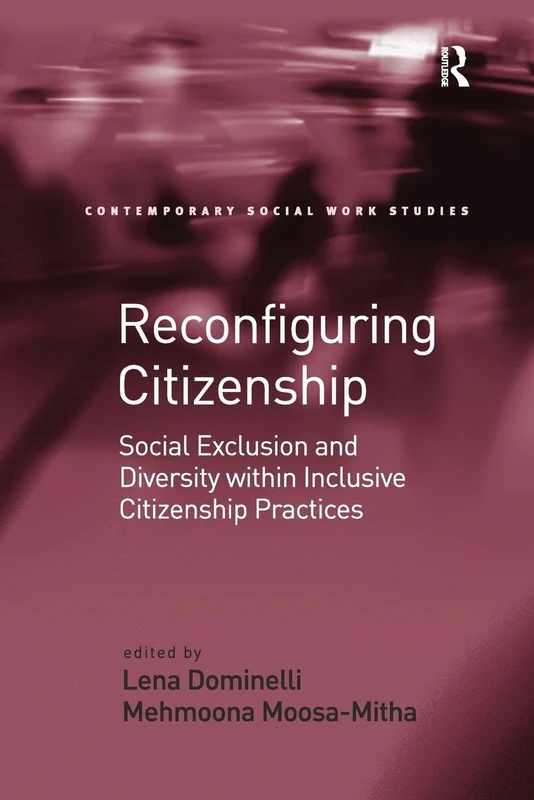 Reconfiguring Citizenship: Social Exclusion and Diversity within Inclusive Citizenship Practices (Contemporary Social Work Studies)