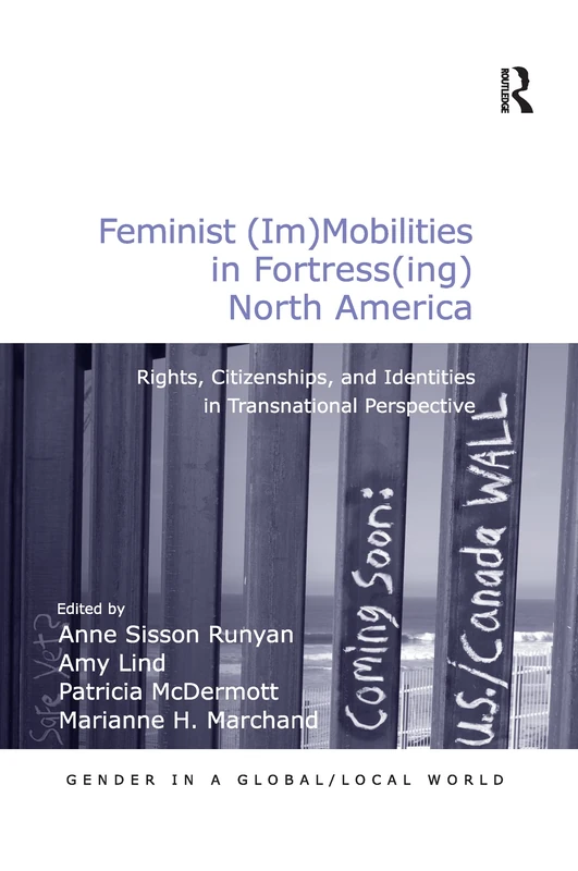 Feminist (Im)Mobilities in Fortress(ing) North America: Rights, Citizenships, and Identities in Transnational Perspective (Gender in a Global/Local World)