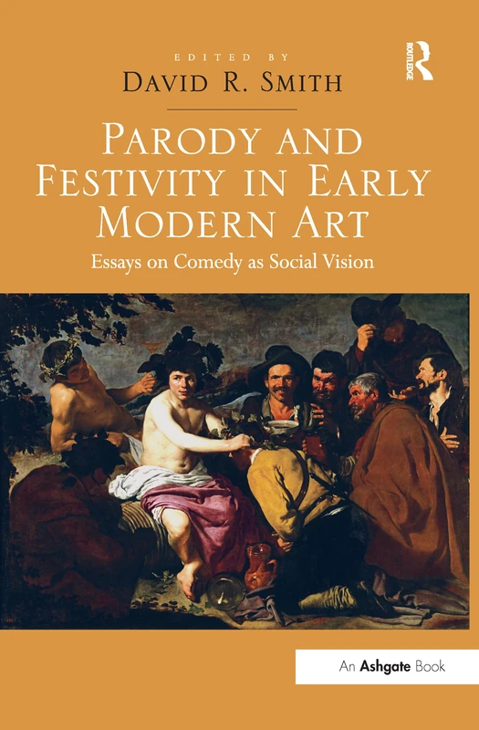 Parody and Festivity in Early Modern Art: Essays on Comedy as Social Vision