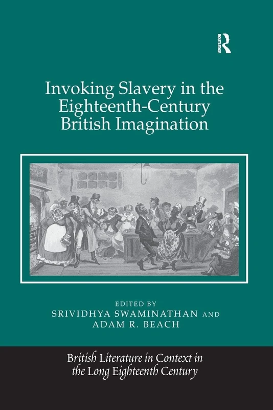 Invoking Slavery in the Eighteenth-Century British Imagination (British Literature in Context in the Long Eighteenth Century)