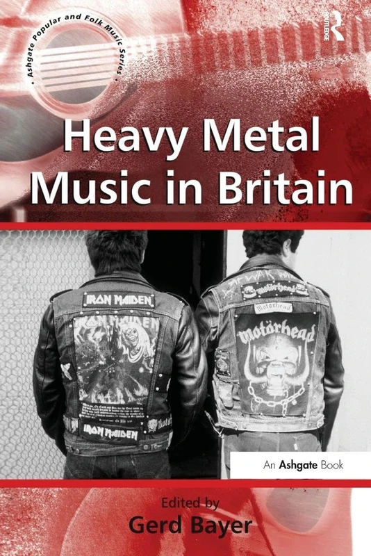 Heavy Metal Music in Britain (Ashgate Popular and Folk Music Series)