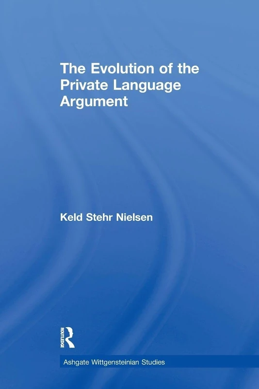 The Evolution of the Private Language Argument (Ashgate Wittgensteinian Studies)