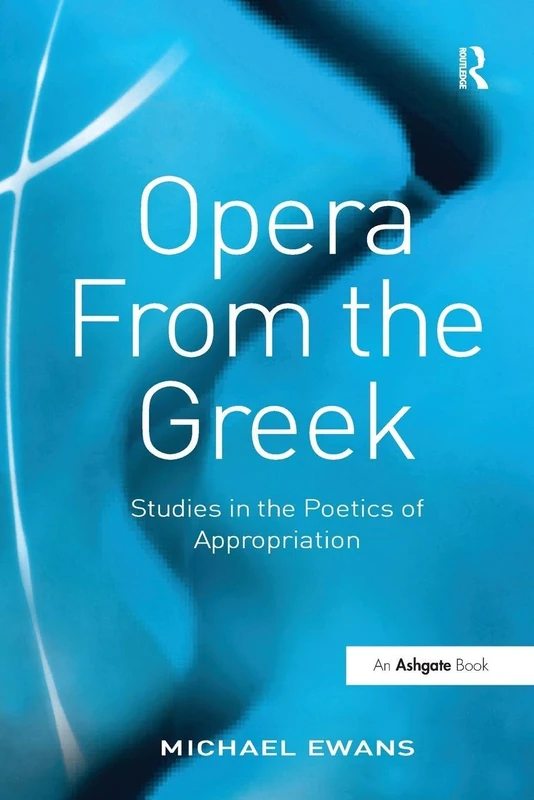 Opera From the Greek: Studies in the Poetics of Appropriation