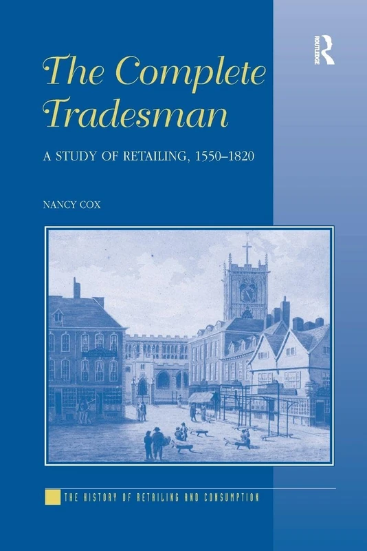 The Complete Tradesman: A Study of Retailing, 1550–1820 (The History of Retailing and Consumption)