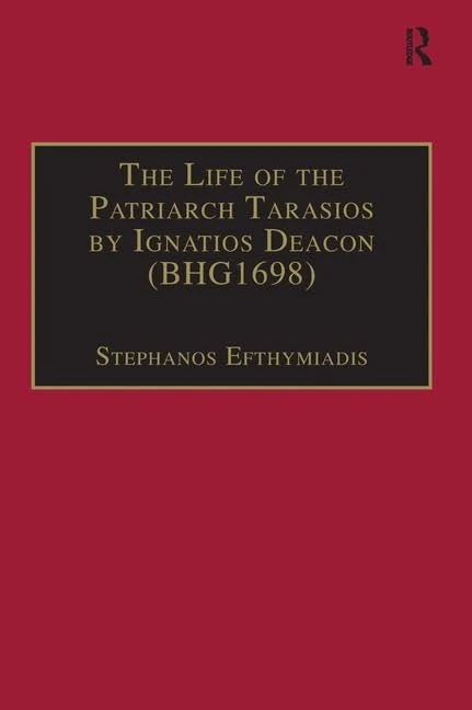 The Life of the Patriarch Tarasios by Ignatios Deacon (BHG1698): Introduction, Edition, Translation and Commentary (Birmingham Byzantine and Ottoman Studies)