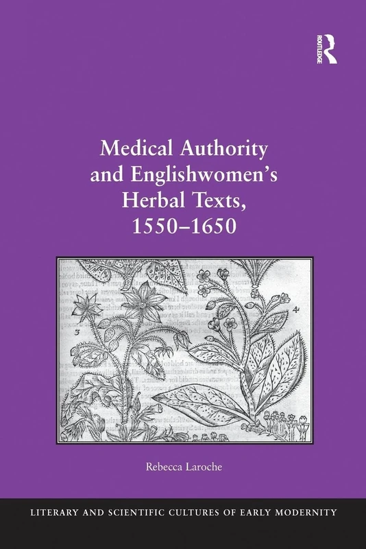 Medical Authority and Englishwomen's Herbal Texts, 1550–1650 (Literary and Scientific Cultures of Early Modernity)