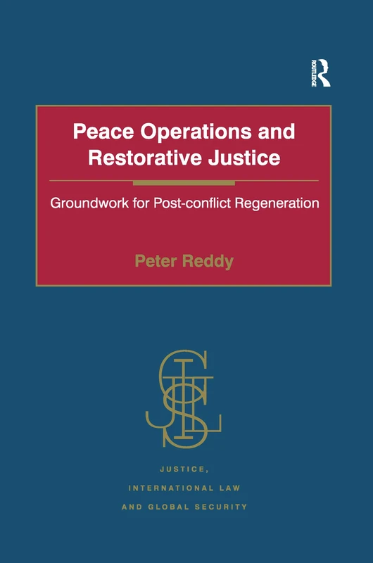 Peace Operations and Restorative Justice: Groundwork for Post-conflict Regeneration (Justice, International Law and Global Security)