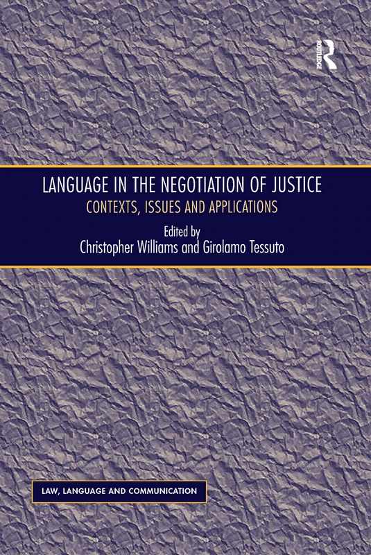 Language in the Negotiation of Justice: Contexts, Issues and Applications (Law, Language and Communication)