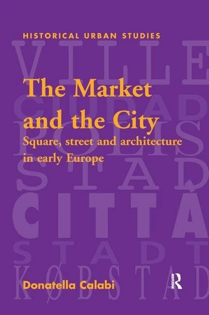 The Market and the City: Square, Street and Architecture in Early Modern Europe (Historical Urban Studies Series)